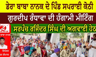 ਡੇਰਾ ਬਾਬਾ ਨਾਨਕ ਦੇ ਪਿੰਡ ਸਪਰਾਈ ਕੋਠੀ ਗੁਰਦੀਪ ਰੰਧਾਵਾ ਦੀ ਹੰਗਾਮੀ ਮੀਟਿੰਗ  ਸਰਪੰਚ ਰਜਿੰਦਰ ਸਿੰਘ ਦੀ ਅਗਵਾਈ ਹੇਠ