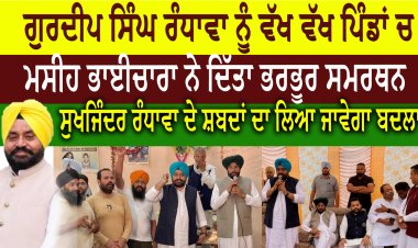 ਗੁਰਦੀਪ ਸਿੰਘ ਰੰਧਾਵਾ ਨੂੰ ਵੱਖ ਵੱਖ ਪਿੰਡਾਂ ਚ  ਮਸੀਹ ਭਾਈਚਾਰਾ ਨੇ ਦਿੱਤਾ ਭਰਭੂਰ ਸਮਰਥਨ
